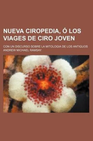 Cover of Nueva Ciropedia, O Los Viages de Ciro Joven; Con Un Discurso Sobre La Mitologia de Los Antiguos