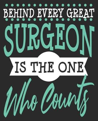 Book cover for Behind Every Great Surgeon Is The One Who Counts