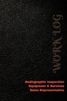 Cover of Radiographic Inspection Equipment & Services Sales Representative Work Log
