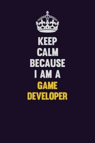 Cover of Keep Calm Because I Am A Game Developer