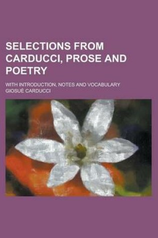 Cover of Selections from Carducci, Prose and Poetry; With Introduction, Notes and Vocabulary