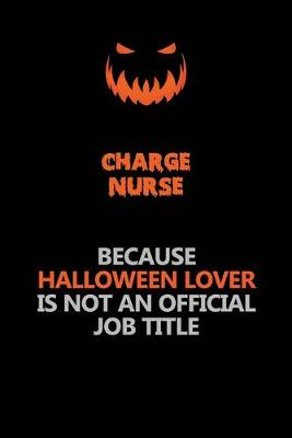 Book cover for Charge nurse Because Halloween Lover Is Not An Official Job Title