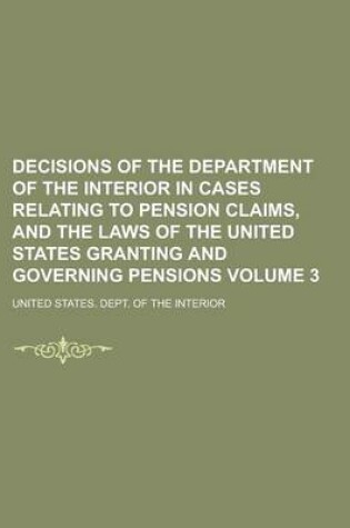 Cover of Decisions of the Department of the Interior in Cases Relating to Pension Claims, and the Laws of the United States Granting and Governing Pensions Vol