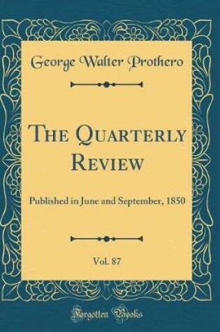 Cover of The Quarterly Review, Vol. 87: Published in June and September, 1850 (Classic Reprint)