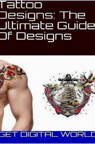 Cover of Tattoo Designs: The Ultimate Guide Of Designs