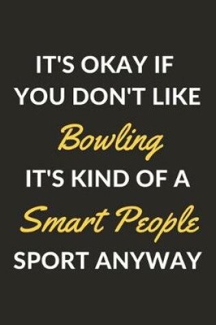 Cover of It's Okay If You Don't Like Bowling It's Kind Of A Smart People Sport Anyway