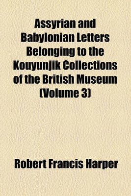 Book cover for Assyrian and Babylonian Letters Belonging to the Kouyunjik Collections of the British Museum (Volume 3)