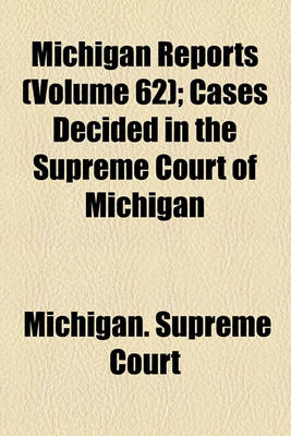 Book cover for Michigan Reports (Volume 62); Cases Decided in the Supreme Court of Michigan