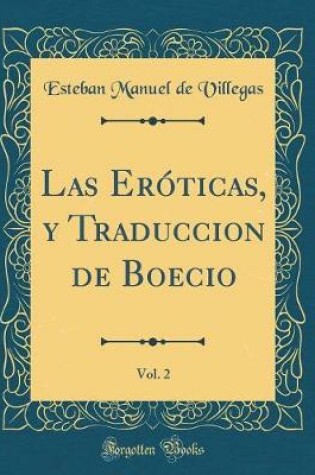 Cover of Las Eróticas, Y Traduccion de Boecio, Vol. 2 (Classic Reprint)