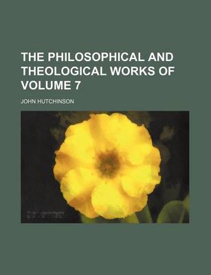 Book cover for The Philosophical and Theological Works of Volume 7