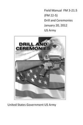 Cover of Field Manual FM 3-21.5 (FM 22-5) Drill and Ceremonies January 20, 2012 US Army