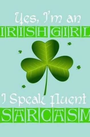 Cover of Yes, I'm an Irish Girl I Speak Fluent Sarcasm