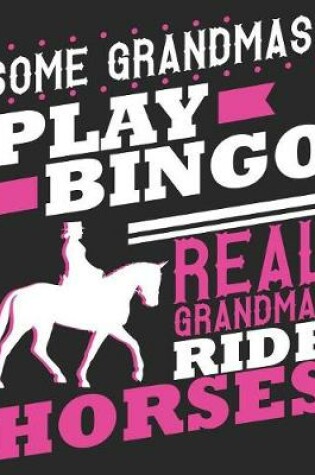 Cover of Some Grandmas Play Bingo Real Grandmas Ride Horses