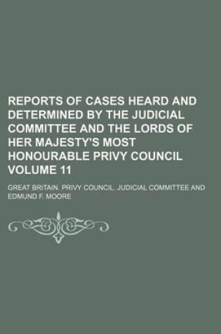 Cover of Reports of Cases Heard and Determined by the Judicial Committee and the Lords of Her Majesty's Most Honourable Privy Council Volume 11