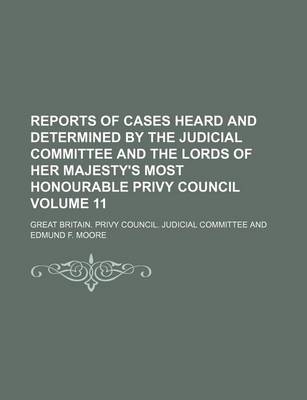 Book cover for Reports of Cases Heard and Determined by the Judicial Committee and the Lords of Her Majesty's Most Honourable Privy Council Volume 11