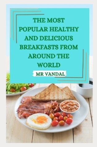 Cover of The Most Popular Healthy and Delicious Breakfasts from Around the World