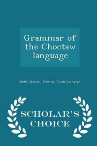 Cover of Grammar of the Choctaw Language - Scholar's Choice Edition