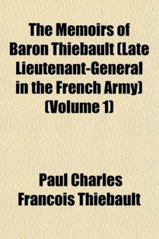 Cover of The Memoirs of Baron Thi Bault (Late Lieutenant-General in the French Army) Volume 1