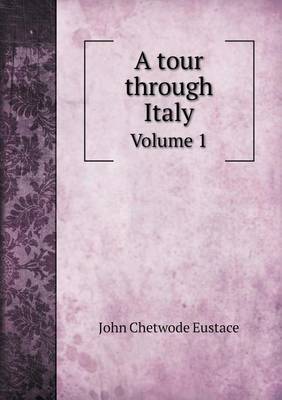 Book cover for A tour through Italy Volume 1