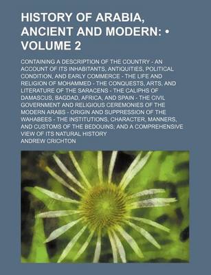 Book cover for History of Arabia, Ancient and Modern (Volume 2); Containing a Description of the Country - An Account of Its Inhabitants, Antiquities, Political Condition, and Early Commerce - The Life and Religion of Mohammed - The Conquests, Arts, and Literature of Th