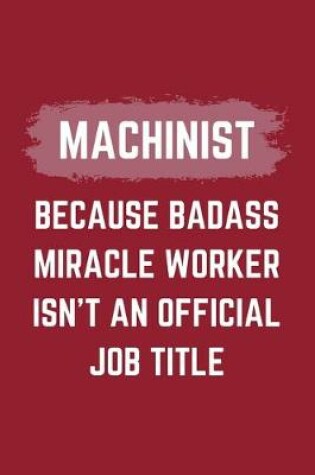 Cover of Machinist Because Badass Miracle Worker Isn't An Official Job Title