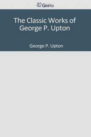 Cover of The Classic Works of George P. Upton