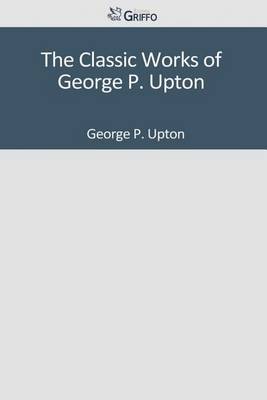 Book cover for The Classic Works of George P. Upton