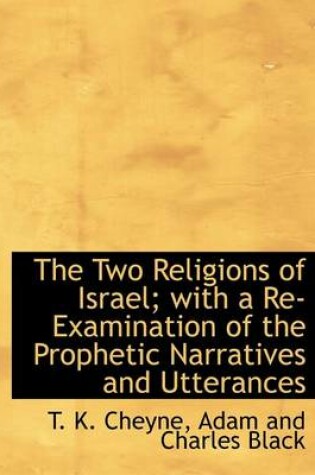 Cover of The Two Religions of Israel; With a Re-Examination of the Prophetic Narratives and Utterances