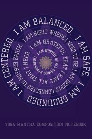 Cover of I Am Balanced. I Am Safe. I Am Grounded. Yoga Mantra Composition Notebook