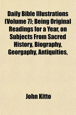 Book cover for Daily Bible Illustrations (Volume 7); Being Original Readings for a Year, on Subjects from Sacred History, Biography, Georgaphy, Antiquities,