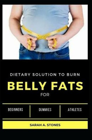 Cover of Dietary Solution To Burn Belly Fats For Beginners, Dummies And Athletes