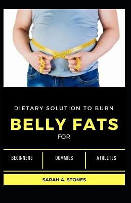 Book cover for Dietary Solution To Burn Belly Fats For Beginners, Dummies And Athletes