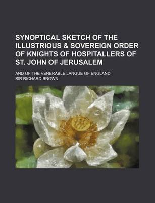 Book cover for Synoptical Sketch of the Illustrious & Sovereign Order of Knights of Hospitallers of St. John of Jerusalem; And of the Venerable Langue of England