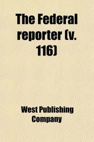 Cover of The Federal Reporter (Volume 116); Cases Argued and Determined in the Circuit and District Courts of the United States