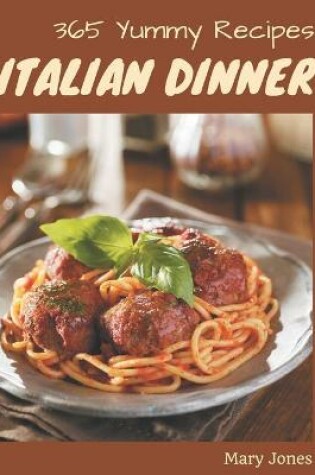 Cover of 365 Yummy Italian Dinner Recipes