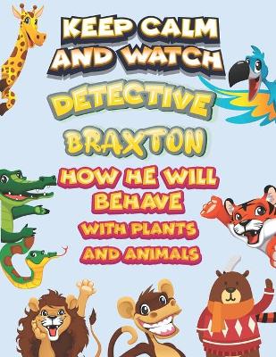 Book cover for keep calm and watch detective Braxton how he will behave with plant and animals