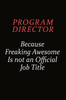 Book cover for Program Director Because Freaking Awesome Is Not An Official Job Title