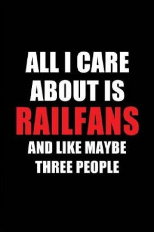 Cover of All I Care about Is Railfans and Like Maybe Three People