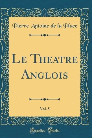 Cover of Le Theatre Anglois, Vol. 5 (Classic Reprint)