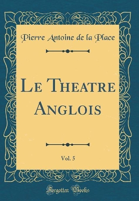 Book cover for Le Theatre Anglois, Vol. 5 (Classic Reprint)