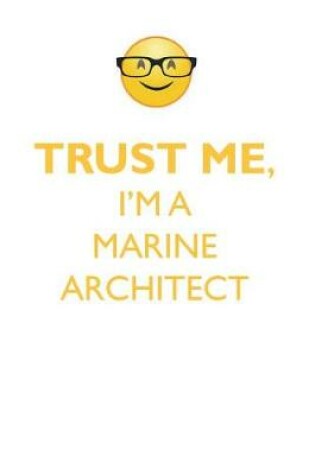 Cover of TRUST ME, I'M A MARINE ARCHITECT AFFIRMATIONS WORKBOOK Positive Affirmations Workbook. Includes