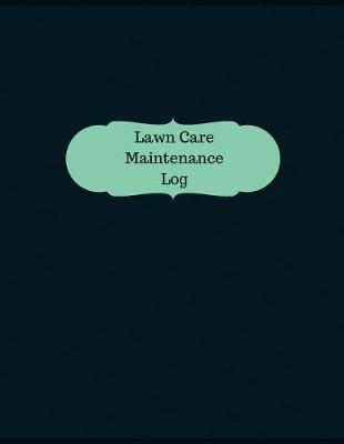 Book cover for Lawn Care Maintenance Log (Logbook, Journal - 126 pages, 8.5 x 11 inches)