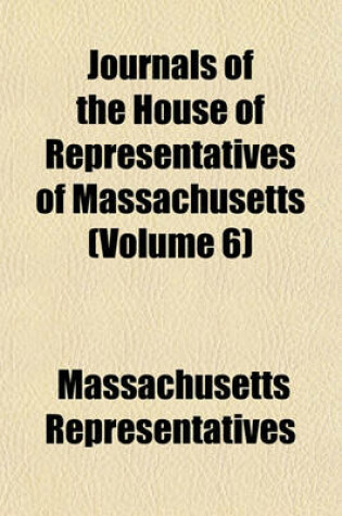 Cover of Journals of the House of Representatives of Massachusetts (Volume 6)