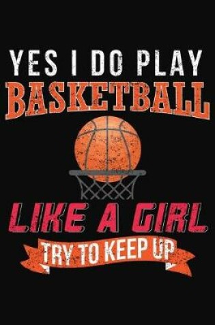 Cover of Yes I Do Play Basketball Like A Girl Try To Keep Up