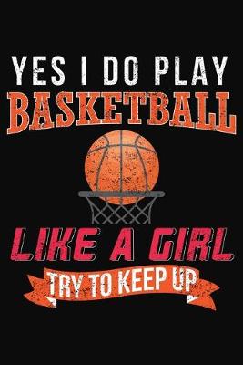 Book cover for Yes I Do Play Basketball Like A Girl Try To Keep Up