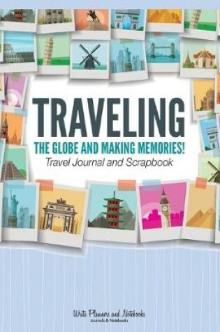 Cover of Traveling the Globe and Making Memories! Travel Journal and Scrapbook