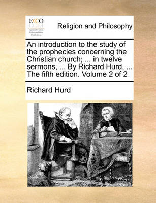 Book cover for An Introduction to the Study of the Prophecies Concerning the Christian Church; ... in Twelve Sermons, ... by Richard Hurd, ... the Fifth Edition. Volume 2 of 2