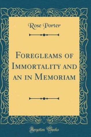 Cover of Foregleams of Immortality and an in Memoriam (Classic Reprint)