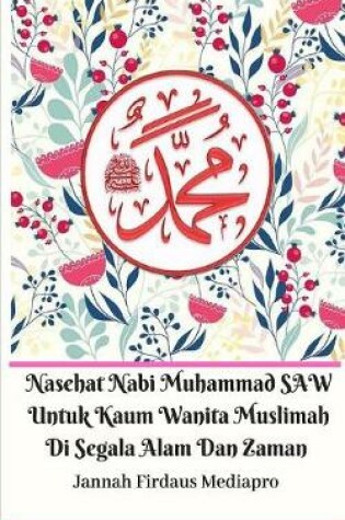 Cover of Nasehat Nabi Muhammad SAW Untuk Kaum Wanita Muslimah Di Segala Alam Dan Zaman