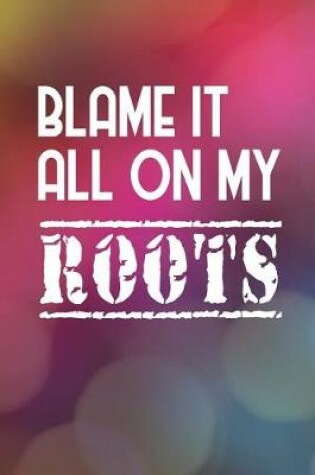 Cover of Blame It All On My Roots